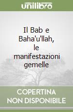 Il Bab e Baha'u'llah, le manifestazioni gemelle