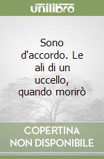 Sono d'accordo. Le ali di un uccello, quando morirò libro