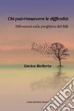 Chi può rimuovere le difficoltà.. Riflessioni sulla preghiera del Báb