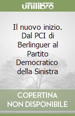 Il nuovo inizio. Dal PCI di Berlinguer al Partito Democratico della Sinistra libro