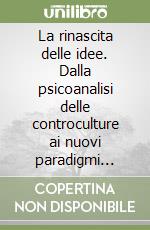 La rinascita delle idee. Dalla psicoanalisi delle controculture ai nuovi paradigmi antropo-ecologici libro