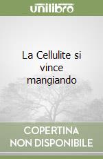 La Cellulite si vince mangiando libro