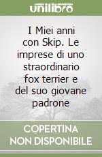 I Miei anni con Skip. Le imprese di uno straordinario fox terrier e del suo giovane padrone libro