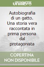 Autobiografia di un gatto. Una storia vera raccontata in prima persona dal protagonista libro