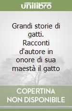 Grandi storie di gatti. Racconti d'autore in onore di sua maestà il gatto libro