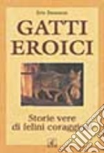 Gatti eroici. Storie vere di felini coraggiosi libro