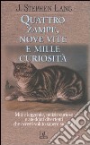 Quattro zampe, nove vite e mille curiosità. Miti e leggende, notizie curiose e aneddoti divertenti che avresti voluto sapere sui gatti libro