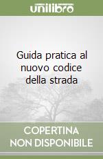 Guida pratica al nuovo codice della strada libro