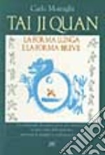 Tai Ji Quan. La forma lunga e la forma breve. La tradizionale disciplina cinese per armonizzare lo stato vitale dell'organismo, prevenire le malattie... libro