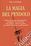 La magia del pendolo. Il libro più completo sulla radiestesia arricchito da oltre 130 tavole... libro di Sonnenberg Petra