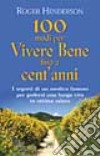 Cento modi per vivere bene fino a cent'anni libro di Henderson Roger