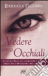 Vedere senza occhiali. Il metodo Bates per correggere i difetti della vista e sbarazzarsi degli occhiali libro