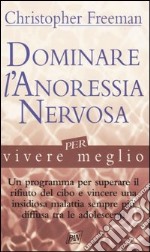 Dominare l'anoressia nervosa per vivere meglio libro