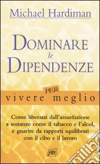 Dominare le dipendenze per vivere meglio libro
