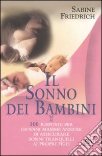 Il sonno dei bambini. 100 risposte per giovani mamme ansiose di assicurare sonni tranquilli ai propri figli libro