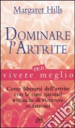 Dominare l'artrite per vivere meglio libro