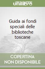 Guida ai fondi speciali delle biblioteche toscane libro