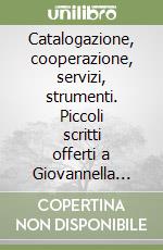 Catalogazione, cooperazione, servizi, strumenti. Piccoli scritti offerti a Giovannella Morghen in ricordo della sua attività bibliotecaria (1962-1994)