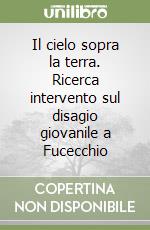 Il cielo sopra la terra. Ricerca intervento sul disagio giovanile a Fucecchio libro