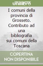 I comuni della provincia di Grosseto. Contributo ad una bibliografia sui comuni della Toscana