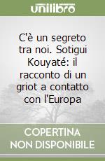 C'è un segreto tra noi. Sotigui Kouyaté: il racconto di un griot a contatto con l'Europa libro