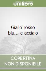 Giallo rosso blu... e acciaio libro