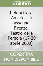 Il debutto di Amleto. La rassegna. Firenze, Teatro della Pergola (17-20 aprile 2000) libro