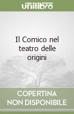 Il Comico nel teatro delle origini libro