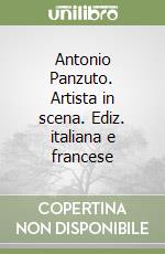 Antonio Panzuto. Artista in scena. Ediz. italiana e francese libro