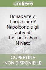 Bonaparte o Buonaparte? Napoleone e gli antenati toscani di San Miniato libro