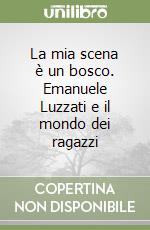 La mia scena è un bosco. Emanuele Luzzati e il mondo dei ragazzi libro