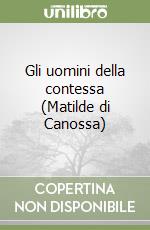 Gli uomini della contessa (Matilde di Canossa) libro