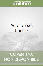 Aere perso. Poesie