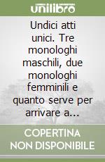 Undici atti unici. Tre monologhi maschili, due monologhi femminili e quanto serve per arrivare a undici libro