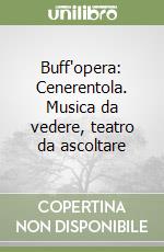 Buff'opera: Cenerentola. Musica da vedere, teatro da ascoltare libro