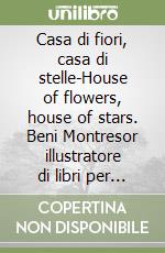 Casa di fiori, casa di stelle-House of flowers, house of stars. Beni Montresor illustratore di libri per ragazzi libro