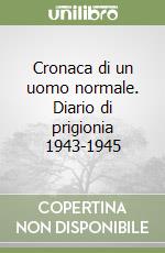 Cronaca di un uomo normale. Diario di prigionia 1943-1945