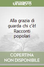 Alla grazia di guarda chi c'è! Racconti popolari libro