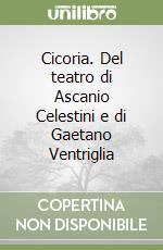 Cicoria. Del teatro di Ascanio Celestini e di Gaetano Ventriglia libro
