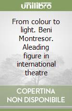 From colour to light. Beni Montresor. Aleading figure in international theatre libro