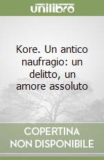 Kore. Un antico naufragio: un delitto, un amore assoluto libro