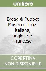 Bread & Puppet Museum. Ediz. italiana, inglese e francese