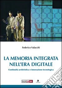 La memoria integrata nell'era digitale. Continuità archivistica e innovazione tecnologica