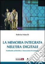 La memoria integrata nell'era digitale. Continuità archivistica e innovazione tecnologica libro