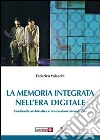 La memoria integrata nell'era digitale. Continuità archivistica e innovazione tecnologica libro di Valacchi Federico