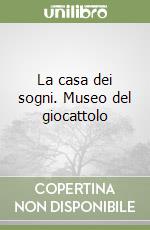 La casa dei sogni. Museo del giocattolo