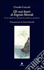 Gli «ossi brevi» di Eugenio Montale. I veri significati, analisi metrico-stilistica, commento libro