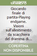 Giocando finale di partita-Playing endgame. Visioni sull'allestimento da scacchiera del dramma di Samuel Beckett libro