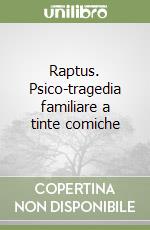 Raptus. Psico-tragedia familiare a tinte comiche
