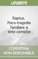 Raptus. Psico-tragedia familiare a tinte comiche libro